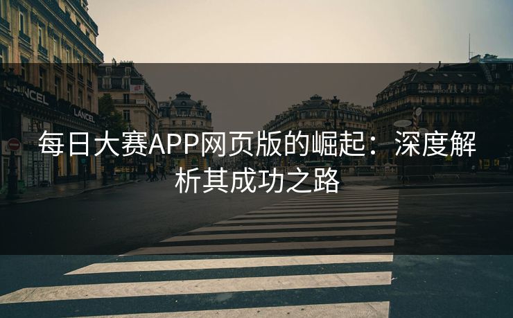 每日大赛APP网页版的崛起：深度解析其成功之路